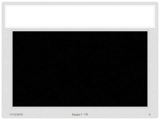 11/12/2015 Equipo 7 1ºE 3
 