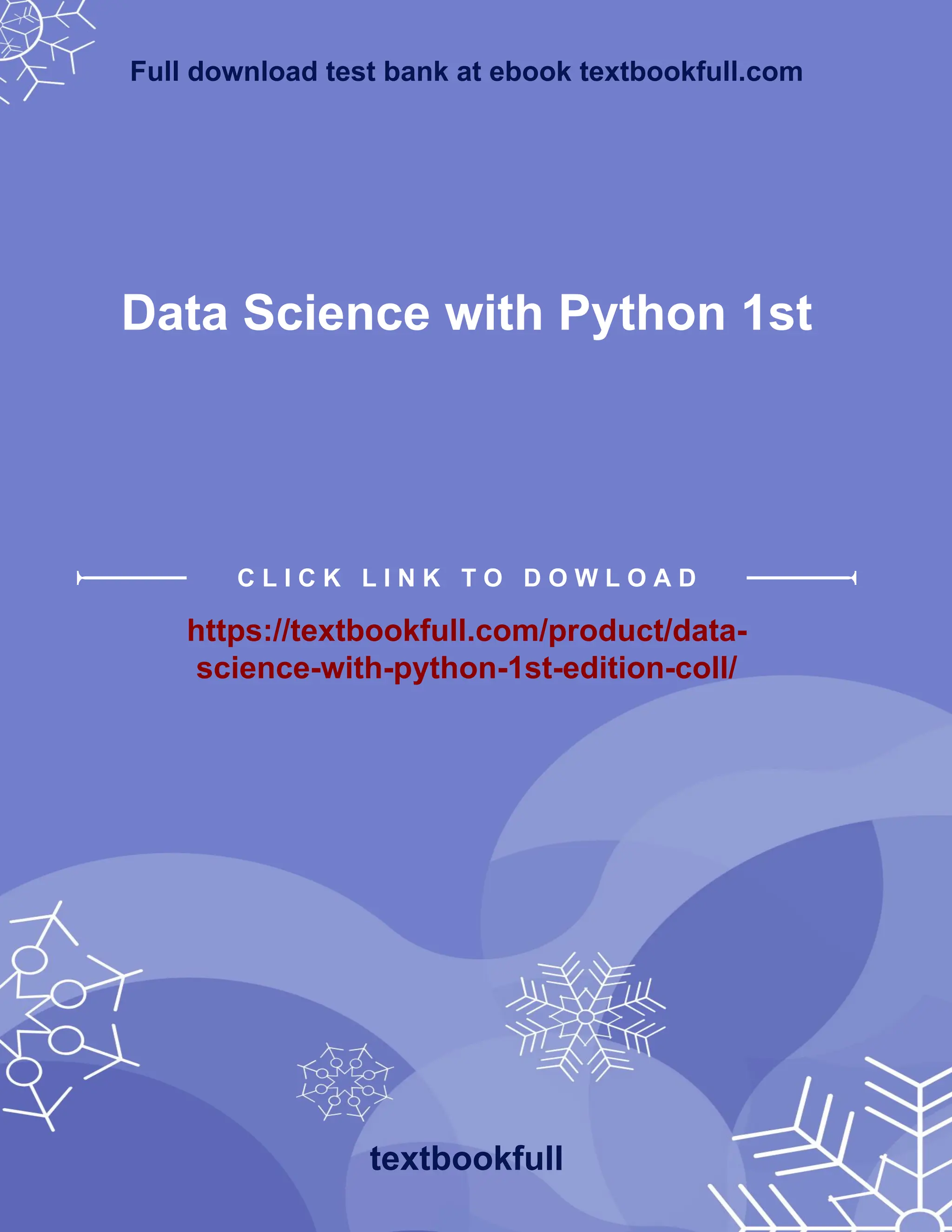 Full download test bank at ebook textbookfull.com
Data Science with Python 1st
C L I C K L I N K T O D O W L O A D
https://textbookfull.com/product/data-
science-with-python-1st-edition-coll/
textbookfull
 
