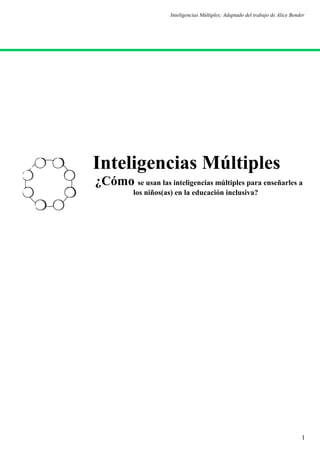Inteligencias Múltiples; Adaptado del trabajo de Alice Bender
Inteligencias Múltiples
¿Cómo se usan las inteligencias múltiples para enseñarles a
los niños(as) en la educación inclusiva?
1
 