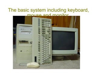 The basic system including keyboard, mouse and monitor. www.madezee.com 