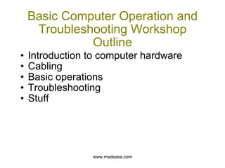 Basic Computer Operation and Troubleshooting Workshop Outline <ul><ul><li>Introduction to computer hardware </li></ul></ul...