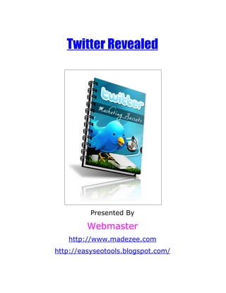 Twitter Revealed




          Presented By

         Webmaster
   http://www.madezee.com
http://easyseotools.blogspot.com/
 