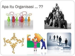 Apa itu Organisasi … ??
 