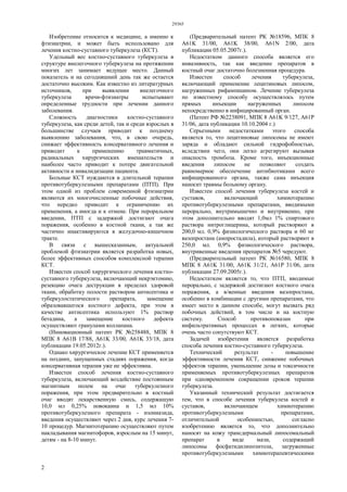 29365
2
Изобретение относится к медицине, а именно к
фтизиатрии, и может быть использовано для
лечения костно-суставного туберкулеза (КСТ).
Удельный вес костно-суставного туберкулеза в
структуре внелегочного туберкулеза на протяжении
многих лет занимает ведущее место. Данный
показатель и на сегодняшний день так же остается
достаточно высоким. Как известно из литературных
источников, при выявлении внелегочного
туберкулеза врачи-фтизиатры испытывают
определенные трудности при лечении данного
заболевания.
Сложность диагностики костно-суставного
туберкулеза, как среди детей, так и среди взрослых в
большинстве случаев приводит к позднему
выявлению заболевания, что, в свою очередь,
снижает эффективность консервативного лечения и
приводит к применению травматичных,
радикальных хирургических вмешательств и
наиболее часто приводит к потере двигательной
активности и инвалидизации пациента.
Больные КСТ нуждаются в длительной терапии
противотуберкулезными препаратами (ПТП). При
этом одной из проблем современной фтизиатрии
являются их многочисленные побочные действия,
что нередко приводит к ограничению их
применения, а иногда и к отмене. При пероральном
введении, ПТП с задержкой достигают очага
поражения, особенно в костной ткани, а так же
частично инактивируются в желудочно-кишечном
тракте.
В связи с вышесказанным, актуальной
проблемой фтизиатрии является разработка новых,
более эффективных способов комплексной терапии
КСТ.
Известен способ хирургического лечения костно-
суставного туберкулеза, включающий некрэктомию,
резекцию очага деструкции в пределах здоровой
ткани, обработку полости раствором антисептика и
туберкулостатического препарата, замещение
образовавшегося костного дефекта, при этом в
качестве антисептика используют 1% раствор
бетадина, а замещение костного дефекта
осуществляют гранулами коллапана.
(Инновационный патент РК №258488, МПК 8
МПК 8 А61В 17/88, А61K 33/00, А61K 33/18, дата
публикации 19.05.2012г.).
Однако хирургическое лечение КСТ применяется
на поздних, запущенных стадиях поражения, когда
консервативная терапия уже не эффективна.
Известен способ лечения костно-суставного
туберкулеза, включающий воздействие постоянным
магнитным полем на очаг туберкулезного
поражения, при этом предварительно в костный
очаг вводят лекарственную смесь, содержащую
10,0 мл 0,25% новокаина и 1,5 мл 10%
противотуберкулезного препарата - изониазида,
введения осуществляют через 2 дня, курс лечения 7-
10 процедур. Магнитотерапию осуществляют путем
накладывания магнитофоров, взрослым на 15 минут,
детям - на 8-10 минут.
(Предварительный патент РК №18596, МПК 8
А61K 31/00, А61K 38/00, А61N 2/00, дата
публикации 05.05.2007г.).
Недостатком данного способа является его
инвазивность, так как введение препаратов в
костный очаг достаточно болезненная процедура.
Известен способ лечения туберкулеза,
включающий применение лецитиновых липосом,
нагруженных рифампицином. Лечение туберкулеза
по известному способу осуществлялось путем
прямых инъекции нагруженных липосом
непосредственно в инфицированный орган.
(Патент РФ №2238091, МПК 8 А61K 9/127, А61Р
31/06, дата публикации 10.10.2004 г.)
Серьезными недостатками этого способа
является то, что лецитиновые липосомы не имеют
заряда и обладают сильной гидрофобностью,
вследствии чего, они легко агрегируют вызывая
опасность тромбоза. Кроме того, инъекционные
введения липосом не позволяют создать
равномерное обеспечение антибиотиками всего
инфицированного органа, также сама инъекция
наносит травмы больному органу.
Известен способ лечения туберкулеза костей и
суставов, включающий химиотерапию
противотуберкулезными препаратами, вводимыми
перорально, внутримышечно и внутривенно, при
этом дополнительно вводят 1,0мл 1% спиртового
раствора нитроглицерина, который растворяют в
200,0 мл. 0,9% физиологического раствора и 60 мг
вазопростана (ампростадила), который растворяют в
250,0 мл. 0,9% физиологического раствора,
внутривенные введения препаратов №5 чередуют.
(Предварительный патент РК №16580, МПК 8
МПК 8 А61K 31/00, А61K 31/21, А61Р 31/06, дата
публикации 27.09.2005г.).
Недостатком является то, что ПТП, вводимые
перорально, с задержкой достигают костного очага
поражения, а в/венные введения вазопростана,
особенно в комбинации с другими препаратами, что
имеет место в данном способе, могут вызвать ряд
побочных действий, в том числе и на костную
систему. Способ противопоказан при
инфильтративных процессах в легких, которые
очень часто сопутствуют КСТ.
Задачей изобретения является разработка
способа лечения костно-суставного туберкулеза.
Технический результат - повышение
эффективности лечения КСТ, снижение побочных
эффектов терапии, уменьшение дозы и токсичности
применяемых противотуберкулезных препаратов
при одновременном сокращении сроков терапии
туберкулеза.
Указанный технический результат достигается
тем, что в способе лечения туберкулеза костей и
суставов, включающем химиотерапию
противотуберкулезными препаратами,
отличительной особенностью, согласно
изобретению является то, что дополнительно
наносят на кожу трансдермальный липосомальный
препарат в виде мази, содержащий
липосомы фосфатидилинозитола, загруженные
противотуберкулезными химиотерапевтическими
 