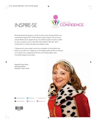 /TupperwareBrasilOficial tupperware.com.br/tv
tupperware.com.brtuppercity.com.brtupperwarebrasiloficial
/TWBrasilOficial
INSPIRE-SE
Não tenho palavras para descrever o que senti ao subir no palco do Super Seminário e ser
coroada Rainha Vanguard 2015. Tenho sentimento de dever cumprido. Não acho que ﬁz
nada de diferente para ter chegado até aqui, mas acredito que gostar do que faz, acreditar
em você e nas pessoas, ter foco e meta, fazem toda a diferença. Além disso, tenho o
reconhecimento e a conﬁança das pessoas que trabalham comigo.
A Tupperware não mudou somente a minha vida, mas também a da minha família e das
pessoas ao meu redor. Com a Tupperware, eu ﬁz faculdade, ajudei meus ﬁlhos a se formarem
e a se casarem. Estou na Tupperware há 20 anos e já fui Princesa algumas vezes.
Como Rainha Vanguard me sinto plena!
Margarida Gomes Sandim
Líder Empreendedora
Distribuição Campo Grande
VP_01_SS_2016_SEM_SEM 11/10/15 3:57 PM Page 28
 