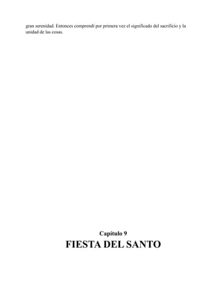 gran serenidad. Entonces comprendí por primera vez el significado del sacrificio y la
unidad de las cosas.

Capítulo 9

FIESTA DEL SANTO

 