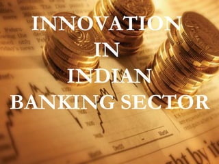 INNOVATION
      IN
    INDIAN
BANKING SECTOR
 