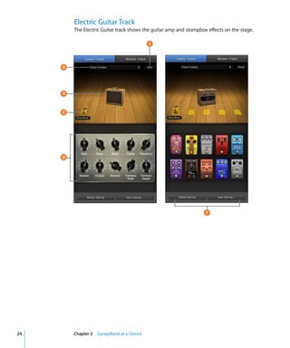 Electric Guitar Track
         The Electric Guitar track shows the guitar amp and stompbox effects on the stage.

                                            E




     A




     B



     C




     D




                                                                    F




24       Chapter 2 GarageBand at a Glance
 