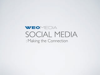 SOCIAL MEDIA
: Making the Connection
 