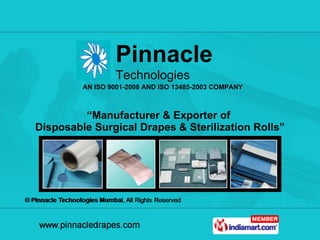 “ Manufacturer & Exporter of  Disposable Surgical Drapes & Sterilization Rolls” Pinnacle Technologies AN ISO 9001-2008 AND ISO 13485-2003 COMPANY 