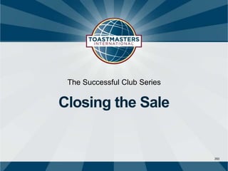 293
The Successful Club Series
Closing the Sale
 