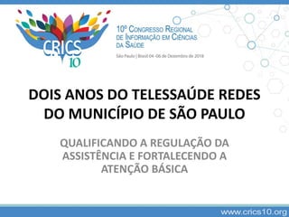 DOIS ANOS DO TELESSAÚDE REDES
DO MUNICÍPIO DE SÃO PAULO
QUALIFICANDO A REGULAÇÃO DA
ASSISTÊNCIA E FORTALECENDO A
ATENÇÃO BÁSICA
 