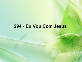 294 - Eu Vou Com Jesus
 