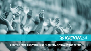 PROFESSIONAL CROWDFUNDING PLATFORM SPECIALIZED IN SPORT
November 2015. Confidential
 