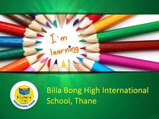 Billa Bong High International
School, Thane
 