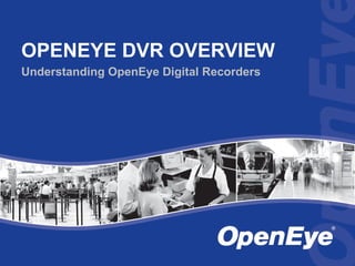 OPENEYE DVR OVERVIEW
Understanding OpenEye Digital Recorders
 
