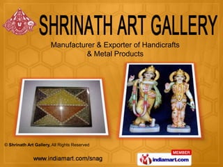 Manufacturer & Exporter of Handicrafts
                                 & Metal Products




© Shrinath Art Gallery, All Rights Reserved
 