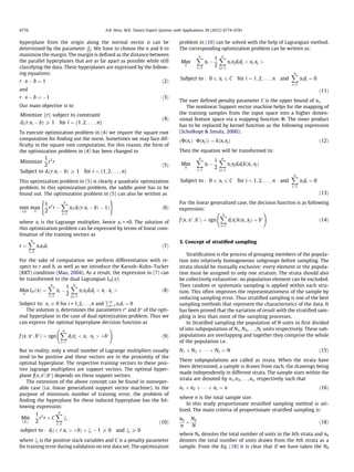 hyperplane from the origin along the normal vector n can be
determined by the parameter b
krk
. We have to choose the n and b to
maximize the margin. The margin is deﬁned as the distance between
the parallel hyperplanes that are as far apart as possible while still
classifying the data. These hyperplanes are expressed by the follow-
ing equations:
r Á x À b ¼ 1 ð2Þ
and
r Á x À b ¼ À1 ð3Þ
Our main objective is to
Minimize krk subject to constraint
diðr:xi À bÞ P 1 for i ¼ f1; 2; . . . ; ng
ð4Þ
To execute optimization problem in (4) we require the square root
computation for ﬁnding out the norm. Sometimes we may face dif-
ﬁculty in the square root computation. For this reason, the form of
the optimization problem in (4) has been changed to
Minimize
1
2
rT
r
Subject to diðr:xi À bÞ P 1 for i ¼ f1; 2; . . . ; ng
ð5Þ
This optimization problem in (5) is clearly a quadratic optimization
problem. In this optimization problem, the saddle point has to be
found out. The optimization problem in (5) can also be written as
min
r;b
max
a
1
2
rT
r À
Xn
i¼1
aiðdiðr:xi À bÞ À 1Þ
( )
ð6Þ
where ai is the Lagrange multiplier, hence ai > =0. The solution of
this optimization problem can be expressed by terms of linear com-
bination of the training vectors as
r ¼
Xn
i¼1
aixidi ð7Þ
For the sake of computation we perform differentiation with re-
spect to r and b, as well as we introduce the Karush–Kuhn–Tucker
(KKT) condition (Mao, 2004). As a result, the expression in (7) can
be transformed to the dual Lagrangian LD(a):
Max
a
LDðaÞ ¼
Xn
i¼1
ai À
1
2
Xn
i;j¼1
aiajdidj < xi Á xj > ð8Þ
Subject to: ai P 0 for i = 1,2,. . .,n and
Pn
i¼1aidi ¼ 0
The solution ai determines the parameters r⁄
and b⁄
of the opti-
mal hyperplane in the case of dual optimization problem. Thus we
can express the optimal hyperplane decision function as
fðx; aÃ
; b
Ã
Þ ¼ sgn
Xn
i¼1
diaÃ
i < xi Á xj > þb
Ã
!
ð9Þ
But in reality, only a small number of Lagrange multipliers usually
tend to be positive and these vectors are in the proximity of the
optimal hyperplane. The respective training vectors to these posi-
tive lagrange multipliers are support vectors. The optimal hyper-
plane f(x,a⁄
,b⁄
) depends on these support vectors.
The extension of the above concept can be found in nonseper-
able case (i.e. linear generalized support vector machine). In the
purpose of minimum number of training error, the problem of
ﬁnding the hyperplane for these induced hyperplane has the fol-
lowing expression:
Min
r;b;n
1
2
rT
r þ C
Xn
i¼1
ni
subject to : dið< r:xi > þbÞ þ ni À 1 P 0 and ni P 0
ð10Þ
where ni is the positive slack variables and C is a penalty parameter
for training error during validation on test data set. The optimization
problem in (10) can be solved with the help of Lagrangian method.
The corresponding optimization problem can be written as:
Max
a
Xn
i¼1
ai À
1
2
Xn
i;j¼1
aiajdidj < xi:xj >
Subject to : 0 6 ai 6 C for i ¼ 1; 2; . . . ; n and
Xn
i¼1
aidi ¼ 0
ð11Þ
The user deﬁned penalty parameter C is the upper bound of ai..
The nonlinear Support vector machine helps for the mapping of
the training samples from the input space into a higher dimen-
sional feature space via a mapping function U. The inner product
has to be replaced by kernel function as the following expression
(Scholkopt & Smola, 2000):
ðUðxiÞ Á UðxjÞÞ ¼ kðxi;xjÞ ð12Þ
Then the equation will be transformed to:
Max
a
Xn
i¼1
ai À
1
2
Xn
i;j¼1
aiajdidjkðxi; xjÞ
Subject to : 0 6 ai 6 C for i ¼ 1; 2; . . . ; n and
Xn
i¼1
aidi ¼ 0
ð13Þ
For the linear generalized case, the decision function is as following
expression:
fðx; aÃ
; b
Ã
Þ ¼ sgn
Xn
i¼1
diaÃ
i kðxi; xjÞ þ b
Ã
!
ð14Þ
3. Concept of stratiﬁed sampling
Stratiﬁcation is the process of grouping members of the popula-
tion into relatively homogeneous subgroups before sampling. The
strata should be mutually exclusive: every element in the popula-
tion must be assigned to only one stratum. The strata should also
be collectively exhaustive: no population element can be excluded.
Then random or systematic sampling is applied within each stra-
tum. This often improves the representativeness of the sample by
reducing sampling error. Thus stratiﬁed sampling is one of the best
sampling methods that represent the characteristics of the data. It
has been proved that the variation of result with the stratiﬁed sam-
pling is less than most of the sampling processes.
In Stratiﬁed sampling the population of N units in ﬁrst divided
of into subpopulation of N1, N2,. . .,NL units respectively. These sub-
populations are overlapping and together they comprise the whole
of the population i.e.
N1 þ N2 þ Á Á Á þ NL ¼ N ð15Þ
These subpopulations are called as strata. When the strata have
been determined, a sample is drawn from each, the drawings being
made independently in different strata. The sample sizes within the
strata are denoted by n1,n2,. . .,nL, respectively such that
n1 þ n2 þ Á Á Á þ nL ¼ n ð16Þ
where n is the total sample size.
In this study proportionate stratiﬁed sampling method is uti-
lized. The main criteria of proportionate stratiﬁed sampling is:
nh
n
¼
Nh
N
ð18Þ
where Nh denotes the total number of units in the hth strata and nh
denotes the total number of units drawn from the hth strata as a
sample. From the Eq. (18) it is clear that if we have taken the Nh
6776 A.B. Hens, M.K. Tiwari / Expert Systems with Applications 39 (2012) 6774–6781
 