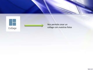 Nos permite crear un
collage con nuestras fotos
 