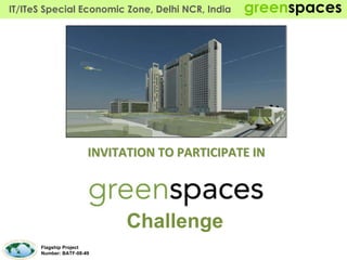 IT/ITeS Special Economic Zone, Delhi NCR, India   greenspaces




                       INVITATION TO PARTICIPATE IN




                             Challenge
      Flagship Project
      Number: BATF-08-49
 