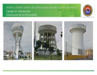 Análisis y Diseño Sísmico de un Reservorio Elevado Tipo Intze de 600m3
Capítulo 01: Introducción
Clasificación de los Reservorios
 