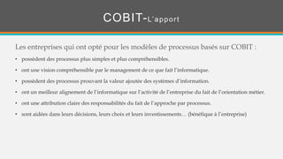 Les entreprises qui ont opté pour les modèles de processus basés sur COBIT :
• possèdent des processus plus simples et plu...