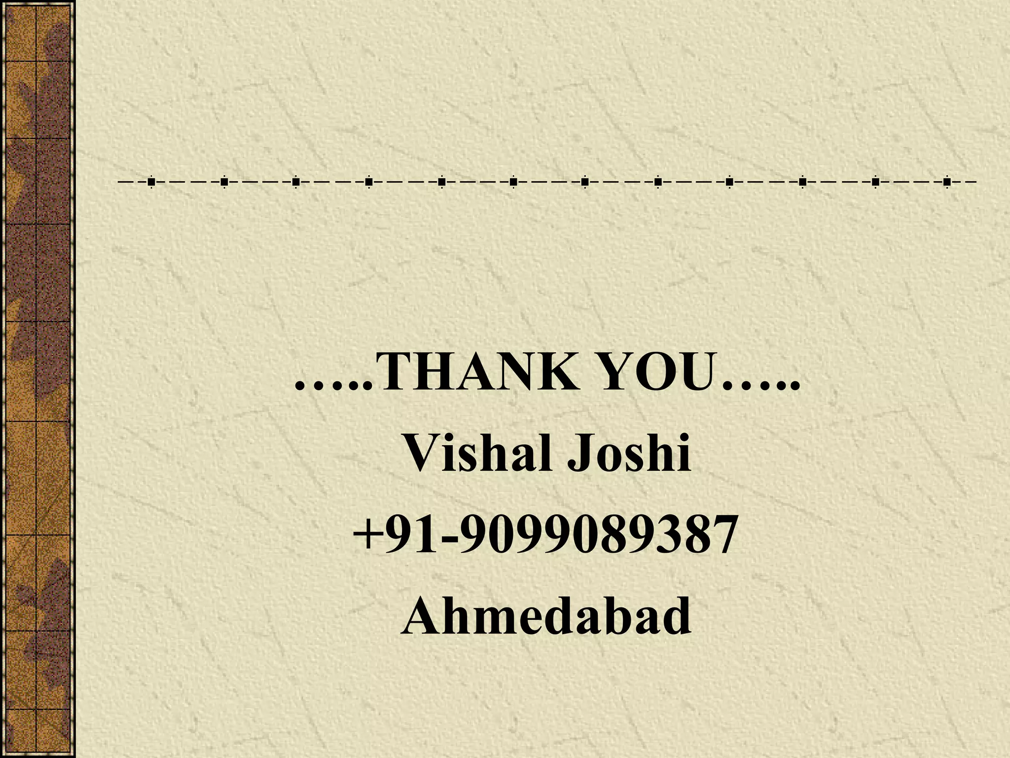 …..THANK YOU….. 
Vishal Joshi 
+91-9099089387 
Ahmedabad 
