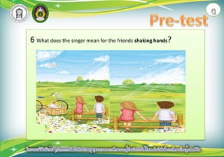 ฎPre-test6 What does the singer mean for the friends shaking hands?