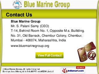 Contact Us
 Blue Marine Group
 Mr. S. Palani Samy (CEO)
 T-14, Behind Room No. 1, Opposite M.s. Buillding,
 No. 31, Old Ba...