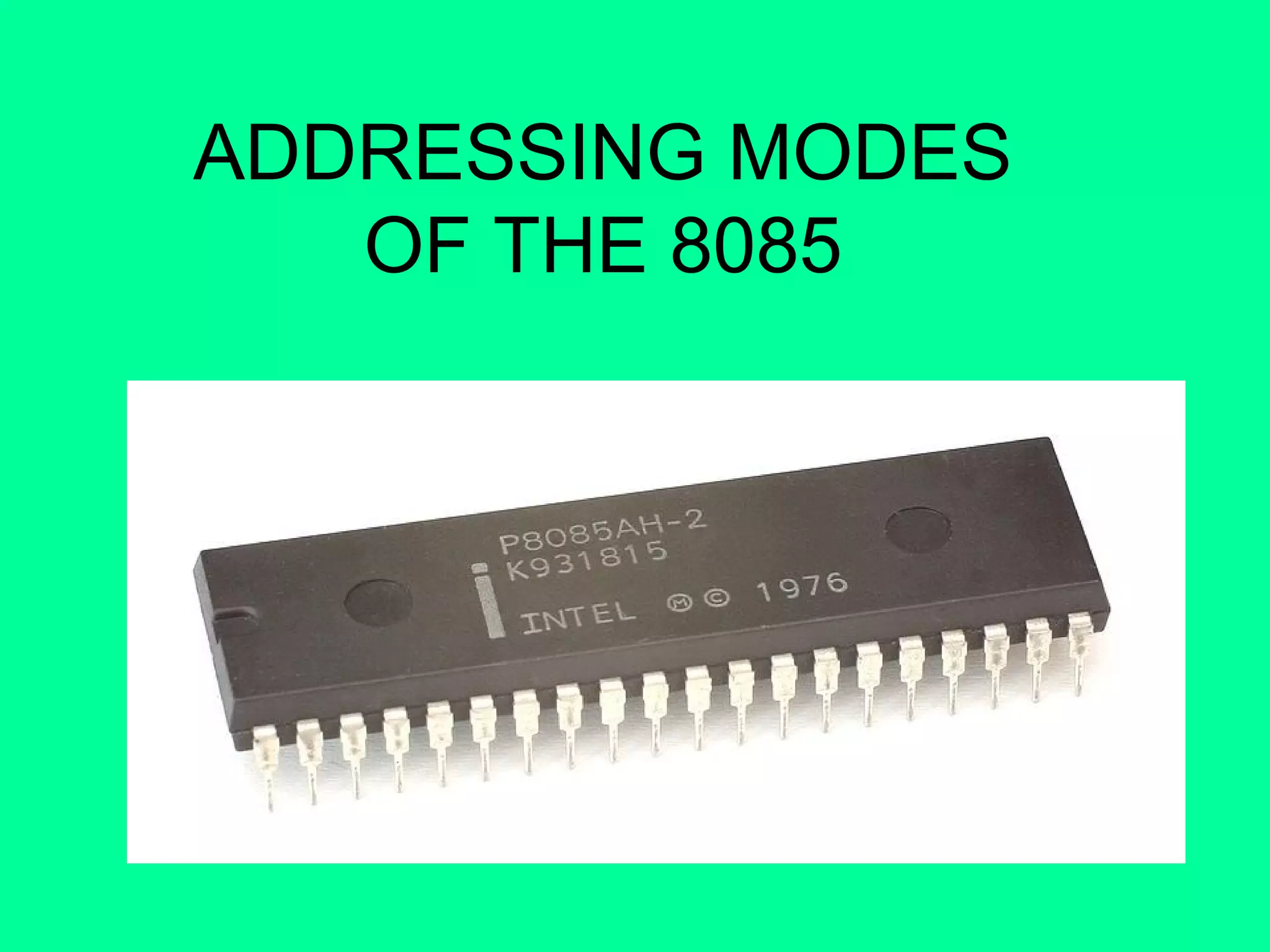 ADDRESSING MODES
OF THE 8085
 