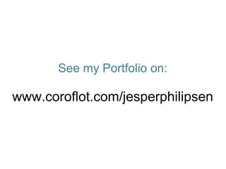 See my Portfolio on: www.coroflot.com/jesperphilipsen 