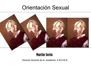 Orientación Sexual Martín Soria Director docente de la  academia  A B A M S  