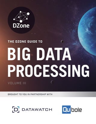 THE DZONE GUIDE TO
VOLUME III
BIG DATA
PROCESSING
BROUGHT TO YOU IN PARTNERSHIP WITH
 