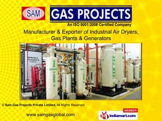 Manufacturer & Exporter of Industrial Air Dryers,
                        Gas Plants & Generators




© Sam Gas Projects Private Limited, All Rights Reserved


                www.samgasglobal.com
 