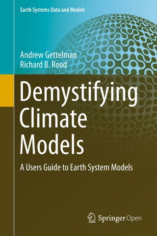 Earth Systems Data and Models
Andrew Gettelman
Richard B. Rood
Demystifying
Climate
Models
A Users Guide to Earth System Models
 