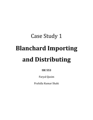 Case Study 1
Blanchard Importing
and Distributing
ISE 553
Faryal Qasim
Prafulla Kumar Shahi
 