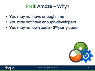 Fix it: Amaze – Why?
© 2016 - All Rights Reserved 16
• You may not have enough time
• You may not have enough developers
• You may not own code - 3rd party code
 