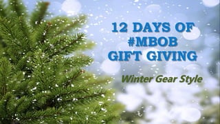 12 DAYS OF
#MBOB
GIFT GIVING
Winter Gear Style
 