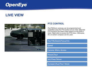 LIVE VIEW

            PTZ CONTROL
            Pan/Tilt/Zoom cameras can be programmed and
            controlled using the PTZ portion of Live View. Alternate
            PTZ functions are listed under buttons on the DVR in
            black. Right-click to access the PTZ menu. Otherwise,
            the on-screen compass can be used.
 