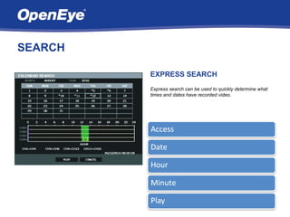 SEARCH

         EXPRESS SEARCH
         Express search can be used to quickly determine what
         times and dates have recorded video.
 