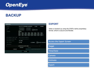 BACKUP

         EXPORT
         Video is backed up using the DVR’s native proprietary
         format, which is secure and flexible.
 