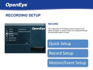 RECORDING SETUP

                  RECORD
                  All configuration of recording as well as actions to be
                  taken on motion or sensor events are configured through
                  the RECORD section of setup.
 