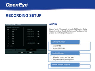 RECORDING SETUP

                  AUDIO
                  Record up to 16 channels of audio E480 series Digital
                  Recorders. Record up to 4 channels of audio on E120
                  and E240 model Digital Recorders
 