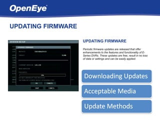 UPDATING FIRMWARE

                    UPDATING FIRMWARE
                    Periodic firmware updates are released that offer
                    enhancements to the features and functionality of E-
                    Series DVRs. These updates are free, result in no loss
                    of data or settings and can be easily applied.
 