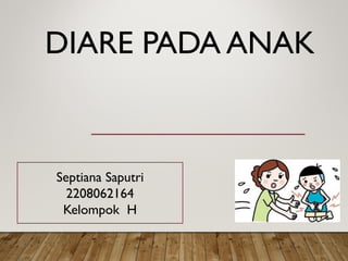 DIARE PADA ANAK
Septiana Saputri
2208062164
Kelompok H
 