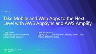 © 2019, Amazon Web Services, Inc. or its affiliates. All rights reserved.P U B L I C S E C TO R
S U M M I T
Take Mobile and Web Apps to the Next
Level with AWS AppSync and AWS Amplify
Xiang Shen
Specialist Solutions Architect
Amazon Web Services
2 9 5 4 6 1
Chris Richardson
Deputy CIO - IT Development, Mobility, Smart Cities
Arizona State University
 