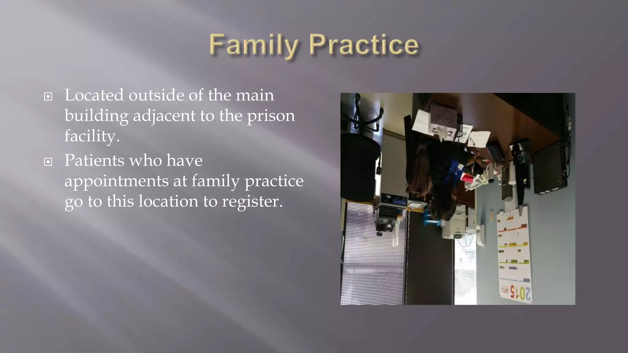  Located outside of the main
building adjacent to the prison
facility.
 Patients who have
appointments at family practice
go to this location to register.
 