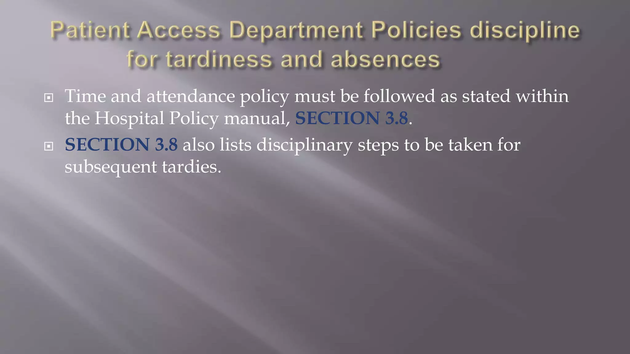  Time and attendance policy must be followed as stated within
the Hospital Policy manual, SECTION 3.8.
 SECTION 3.8 also lists disciplinary steps to be taken for
subsequent tardies.
 