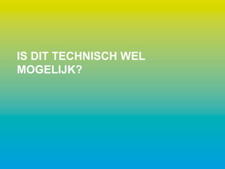 IS DIT TECHNISCH WEL
MOGELIJK?
 
