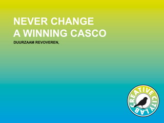 NEVER CHANGE
A WINNING CASCO
DUURZAAM REVOVEREN,
 